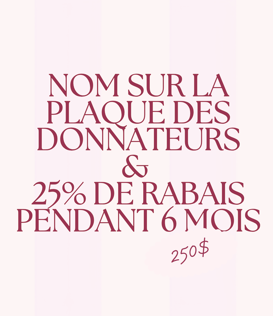 Nom sur la Plaque officielle des Donnateurs + 25% de rabais les 6 premiers mois