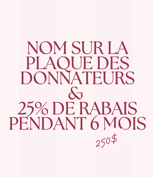 Nom sur la Plaque officielle des Donnateurs + 25% de rabais les 6 premiers mois