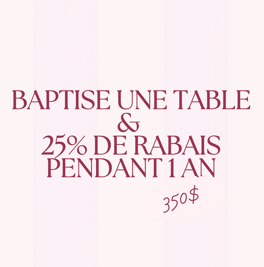 Baptiser une table + 25% de rabais la première année